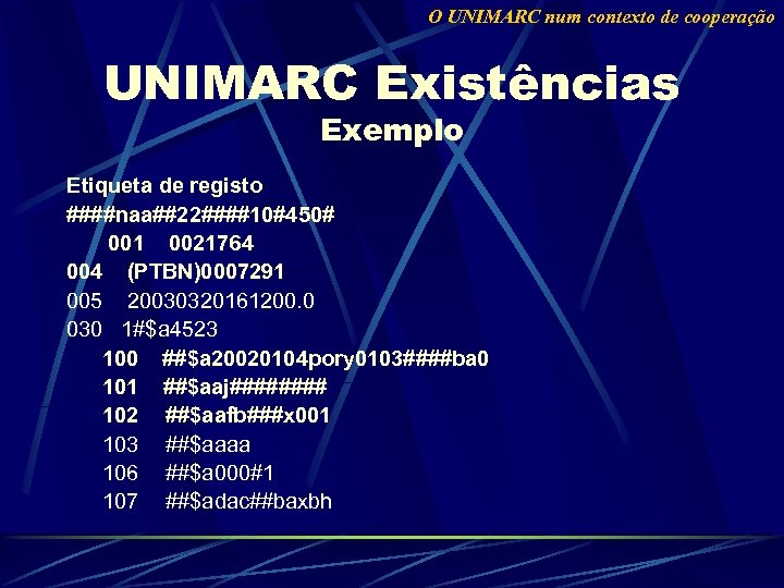 O UNIMARC num contexto de cooperação UNIMARC Existências Exemplo Etiqueta de registo ####naa##22####10#450# 001