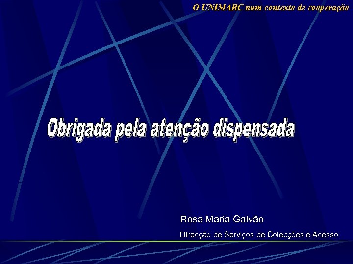 O UNIMARC num contexto de cooperação Rosa Maria Galvão Direcção de Serviços de Colecções