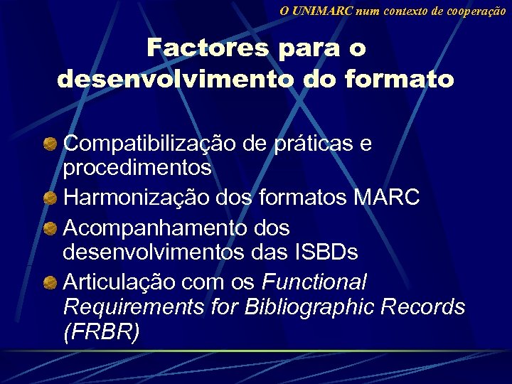 O UNIMARC num contexto de cooperação Factores para o desenvolvimento do formato Compatibilização de