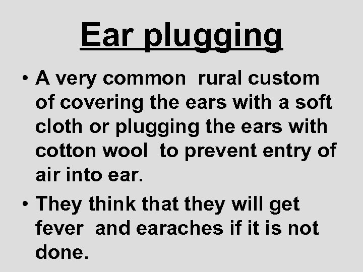 Ear plugging • A very common rural custom of covering the ears with a