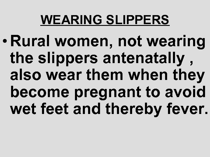 WEARING SLIPPERS • Rural women, not wearing the slippers antenatally , also wear them
