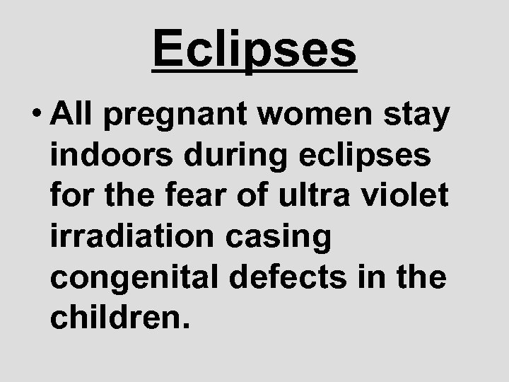 Eclipses • All pregnant women stay indoors during eclipses for the fear of ultra