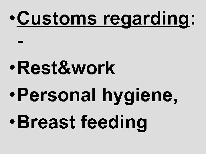  • Customs regarding: • Rest&work • Personal hygiene, • Breast feeding 