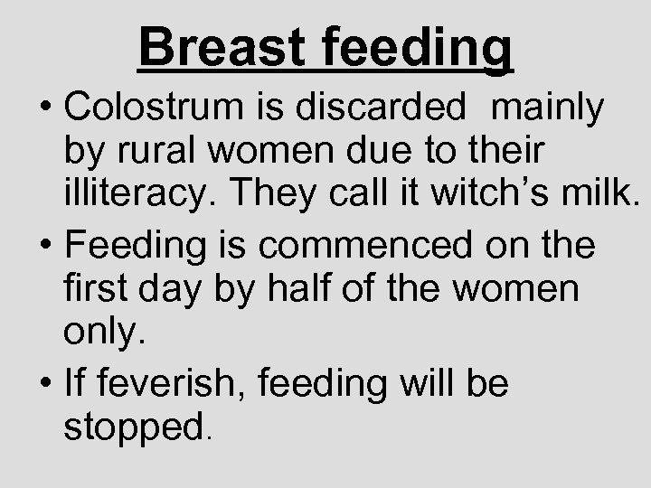 Breast feeding • Colostrum is discarded mainly by rural women due to their illiteracy.