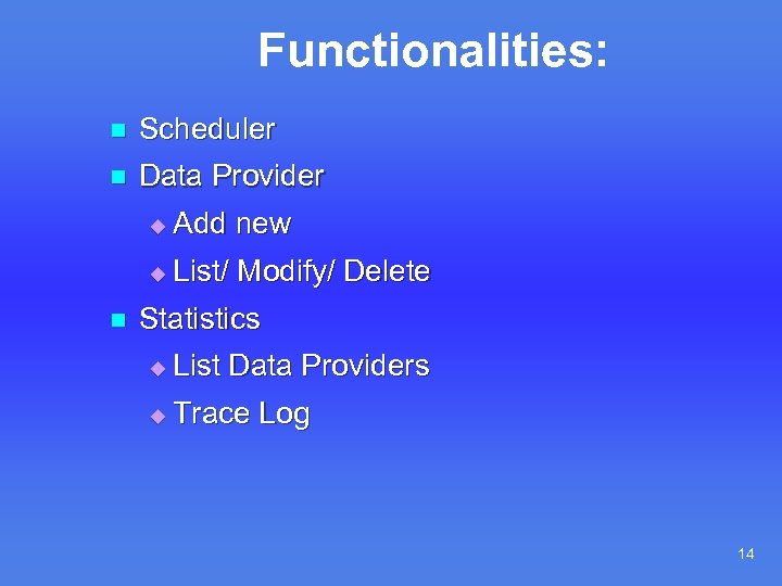 Functionalities: n Scheduler n Data Provider u u n Add new List/ Modify/ Delete