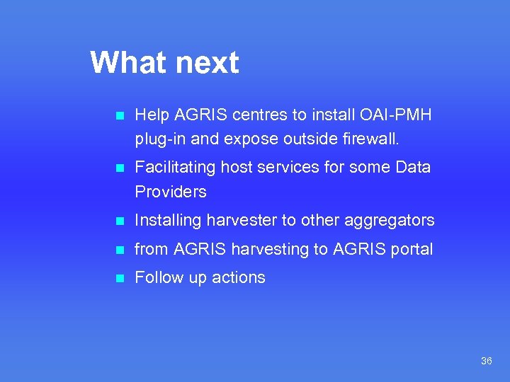 What next n Help AGRIS centres to install OAI-PMH plug-in and expose outside firewall.