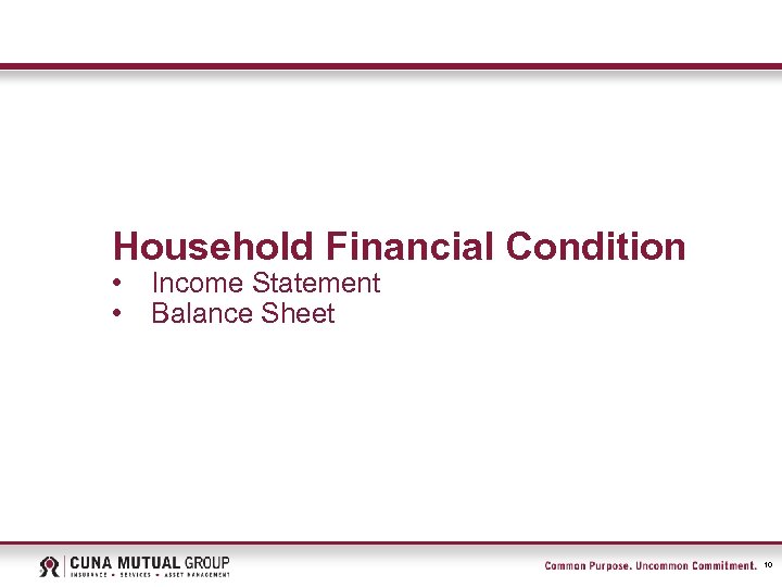 Household Financial Condition • • Income Statement Balance Sheet 10 