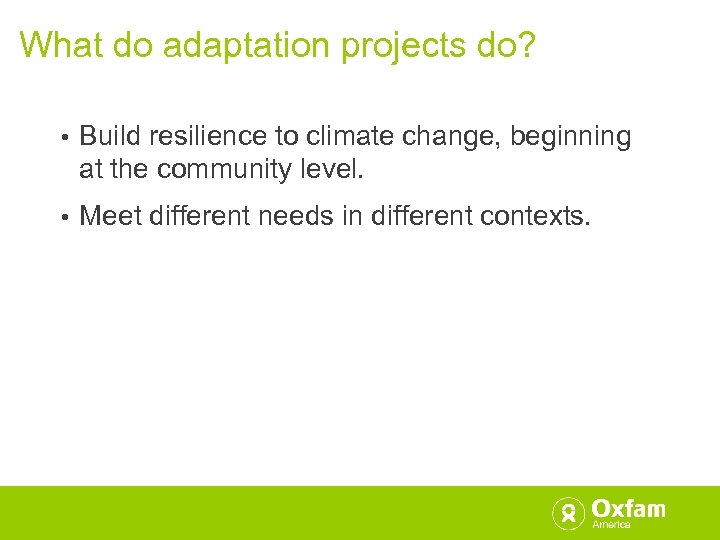 What do adaptation projects do? • Build resilience to climate change, beginning at the