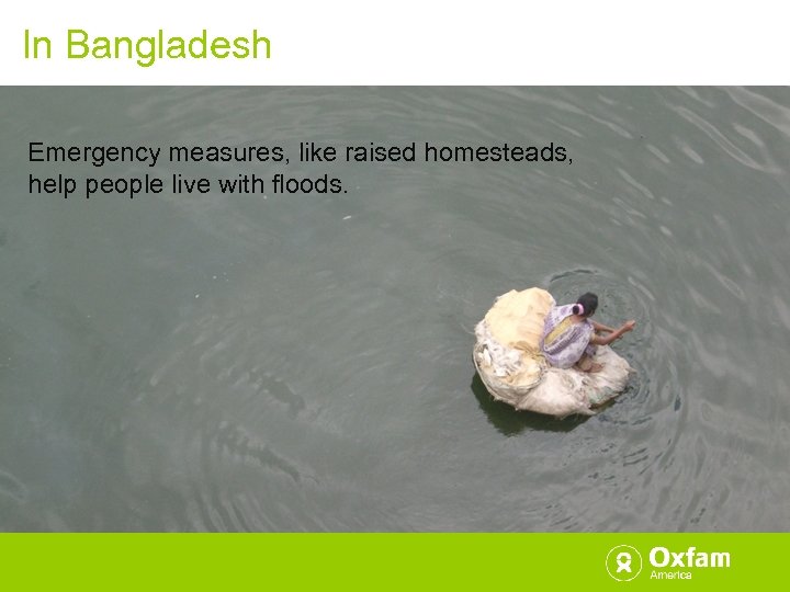 In Bangladesh Emergency measures, like raised homesteads, help people live with floods. 