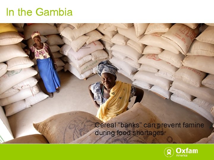 In the Gambia Cereal “banks” can prevent famine during food shortages. 