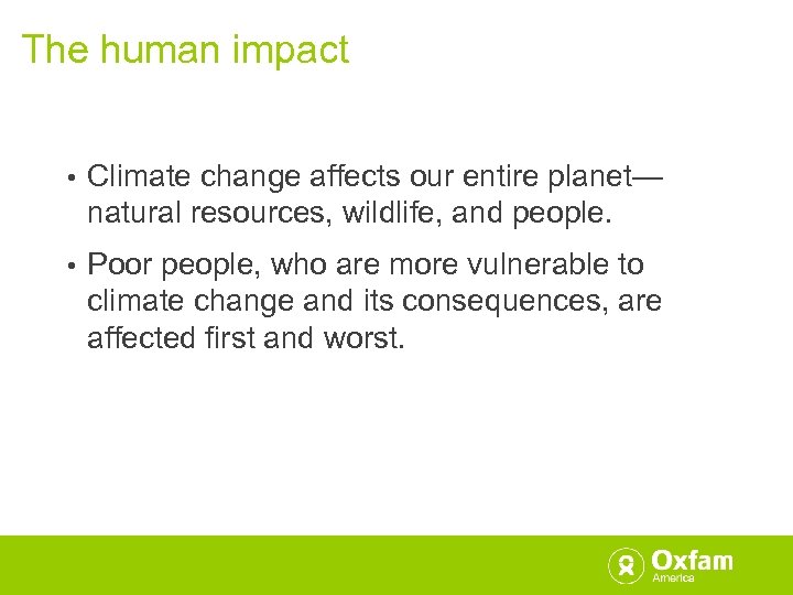 The human impact • Climate change affects our entire planet— natural resources, wildlife, and