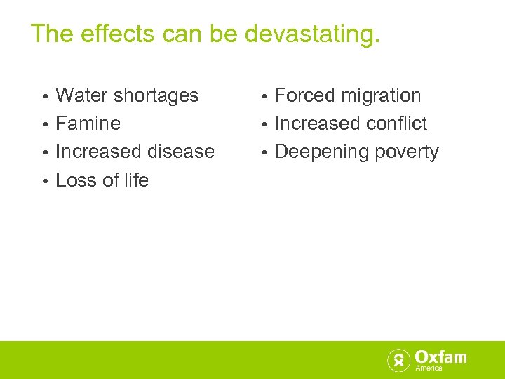 The effects can be devastating. Water shortages • Famine • Increased disease • Loss