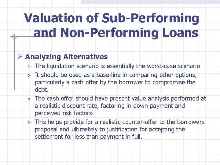  Valuation of Sub-Performing and Non-Performing Loans Ø Analyzing Alternatives Ø Ø The liquidation