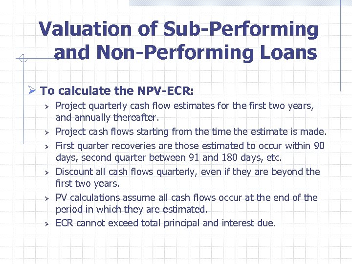  Valuation of Sub-Performing and Non-Performing Loans Ø To calculate the NPV-ECR: Ø Ø