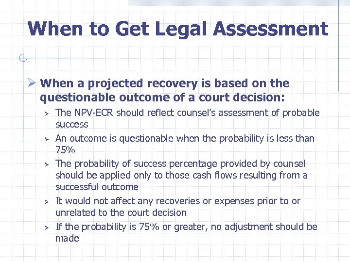  When to Get Legal Assessment Ø When a projected recovery is based on