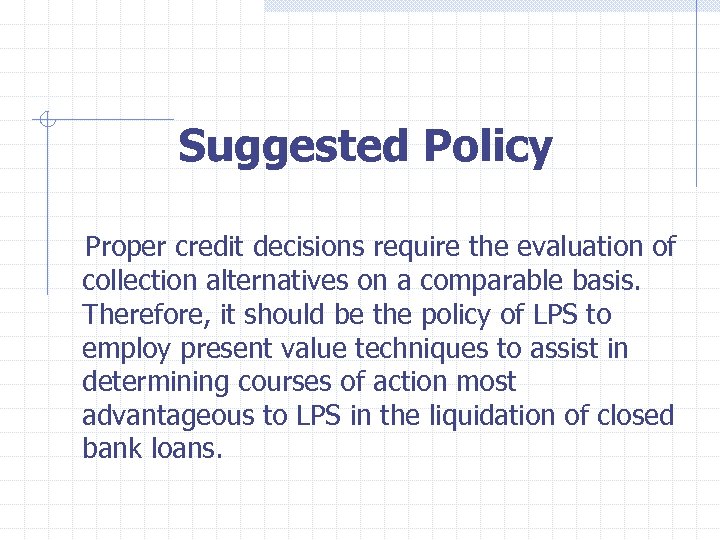  Suggested Policy Proper credit decisions require the evaluation of collection alternatives on a