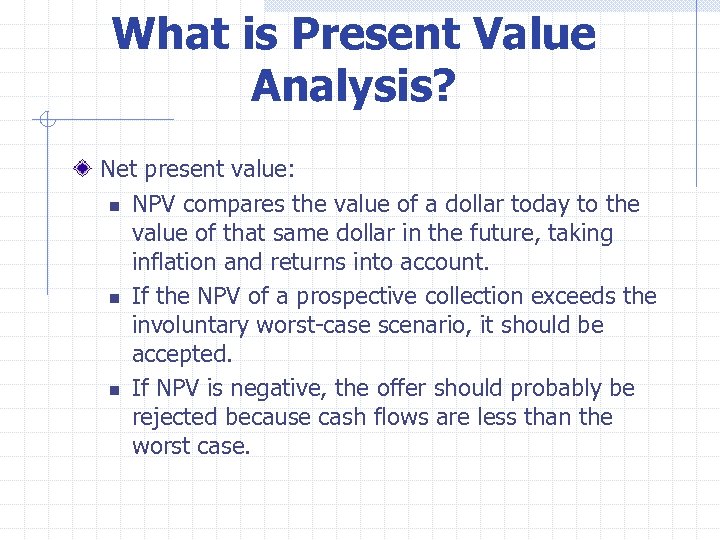 What is Present Value Analysis? Net present value: n NPV compares the value of