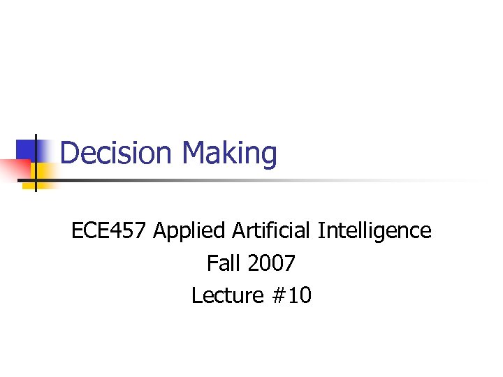 Decision Making ECE 457 Applied Artificial Intelligence Fall 2007 Lecture #10 
