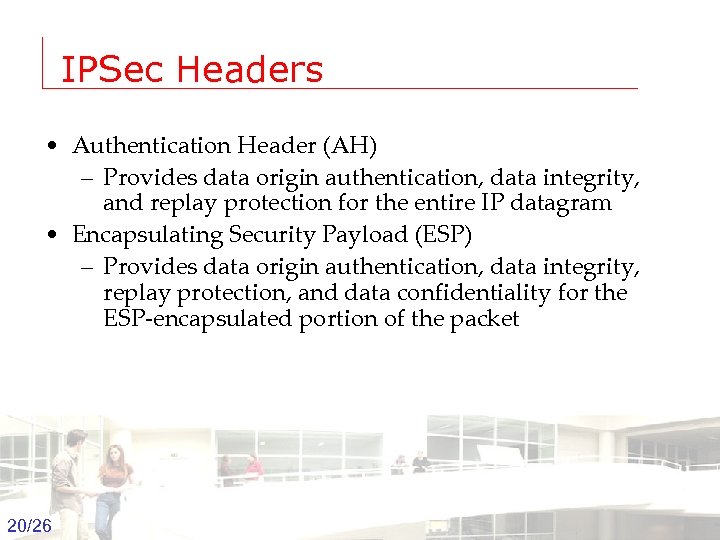 IPSec Headers • Authentication Header (AH) – Provides data origin authentication, data integrity, and