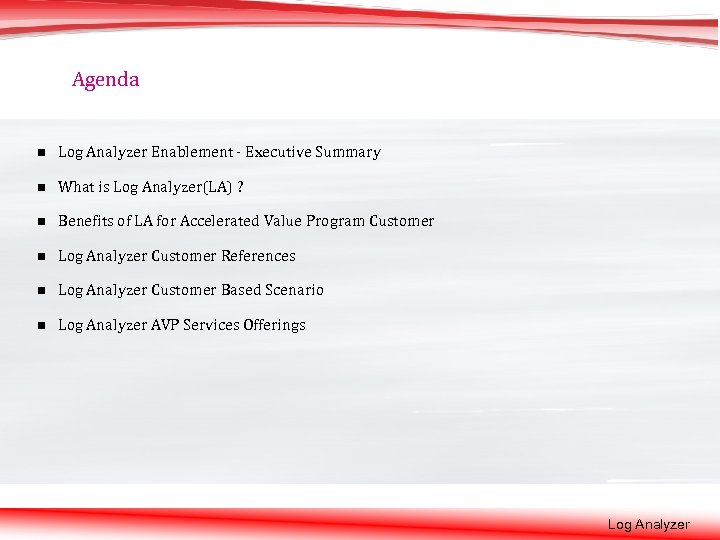 Agenda n Log Analyzer Enablement - Executive Summary n What is Log Analyzer(LA) ?