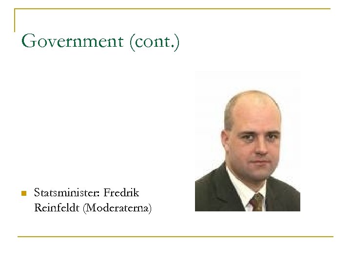 Government (cont. ) n Statsminister: Fredrik Reinfeldt (Moderaterna) 