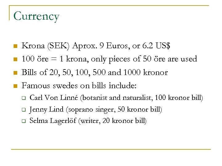 Currency n n Krona (SEK) Aprox. 9 Euros, or 6. 2 US$ 100 öre