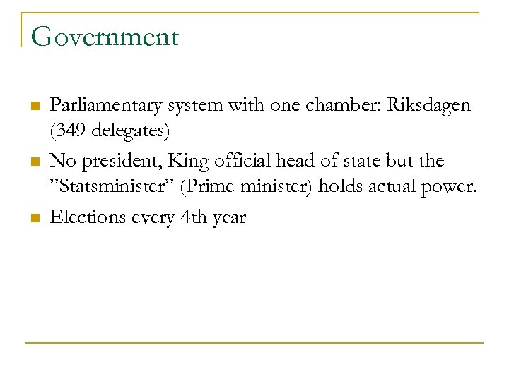 Government n n n Parliamentary system with one chamber: Riksdagen (349 delegates) No president,