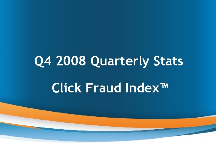 Q 4 2008 Quarterly Stats Click Fraud Index™ 