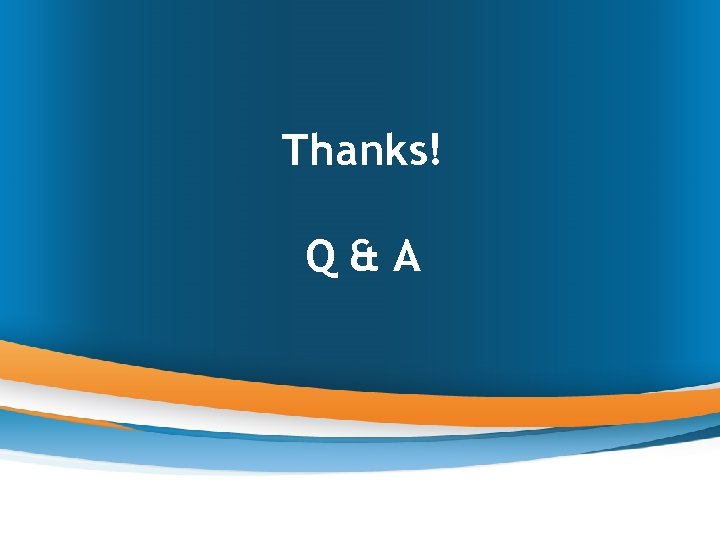 Thanks! Q&A 