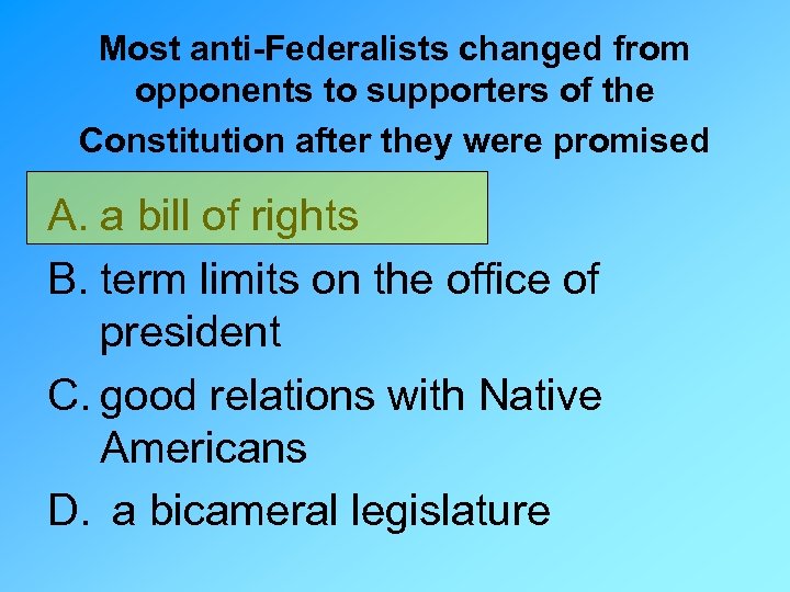 Most anti-Federalists changed from opponents to supporters of the Constitution after they were promised