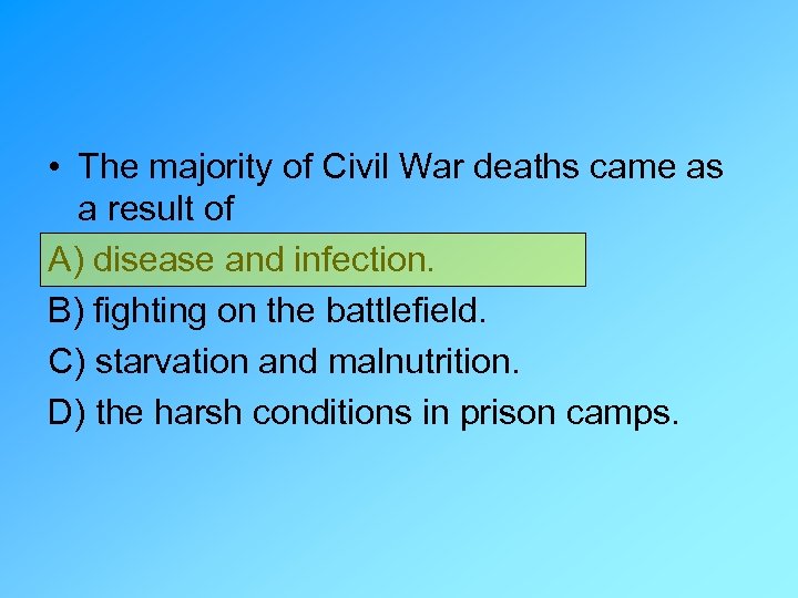  • The majority of Civil War deaths came as a result of A)