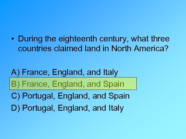  • During the eighteenth century, what three countries claimed land in North America?