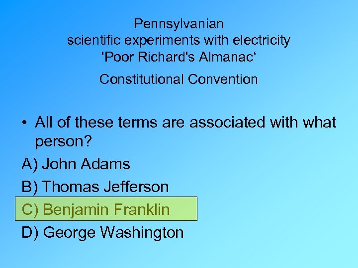 Pennsylvanian scientific experiments with electricity 'Poor Richard's Almanac‘ Constitutional Convention • All of these