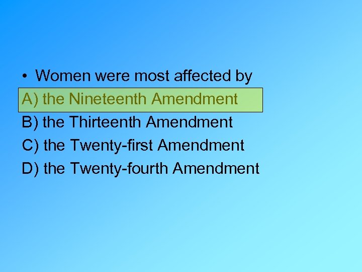  • Women were most affected by A) the Nineteenth Amendment B) the Thirteenth