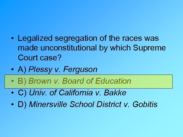  • Legalized segregation of the races was made unconstitutional by which Supreme Court