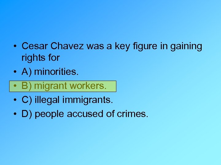  • Cesar Chavez was a key figure in gaining rights for • A)