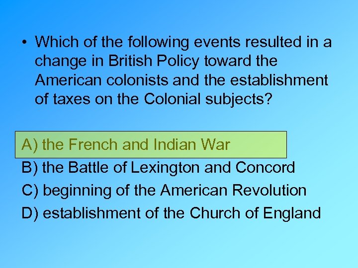  • Which of the following events resulted in a change in British Policy