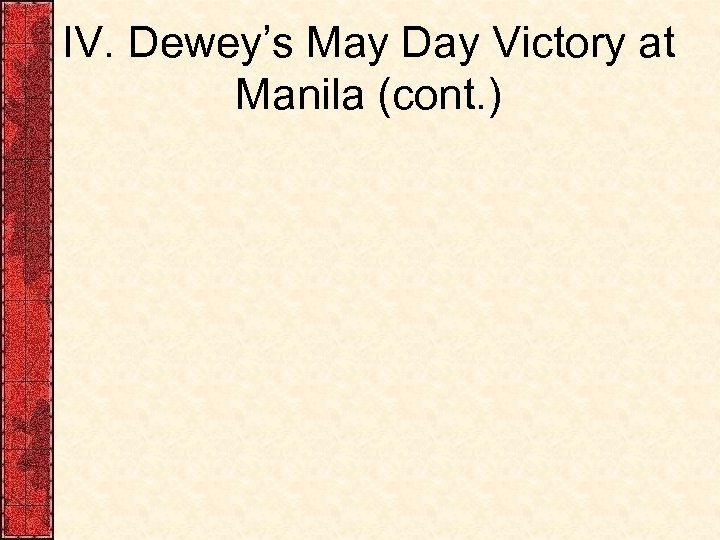 IV. Dewey’s May Day Victory at Manila (cont. ) 