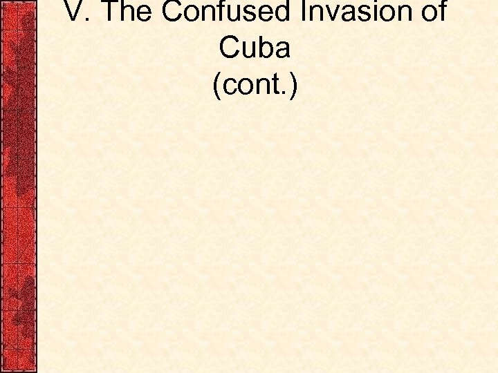 V. The Confused Invasion of Cuba (cont. ) 