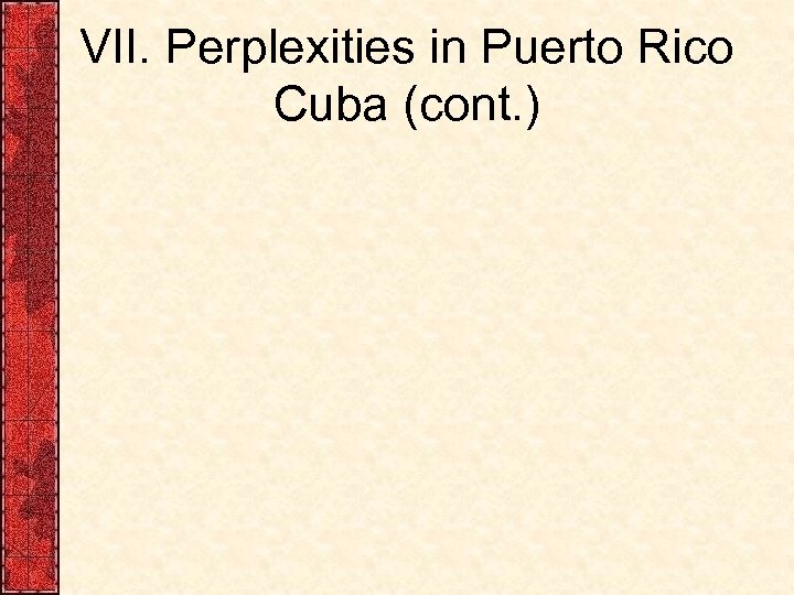 VII. Perplexities in Puerto Rico Cuba (cont. ) 