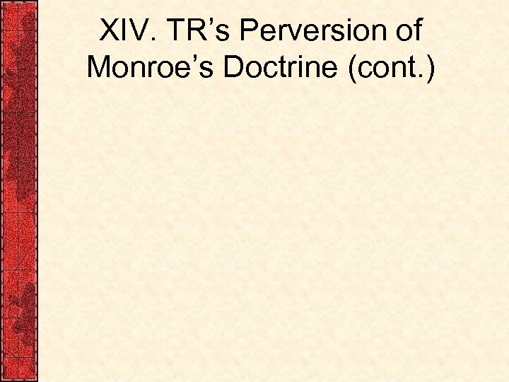 XIV. TR’s Perversion of Monroe’s Doctrine (cont. ) 