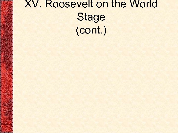 XV. Roosevelt on the World Stage (cont. ) 