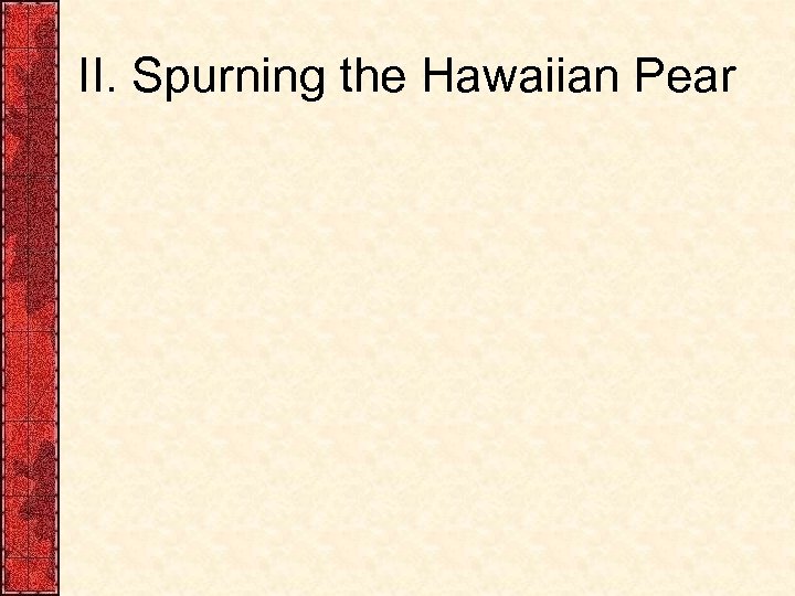 II. Spurning the Hawaiian Pear 