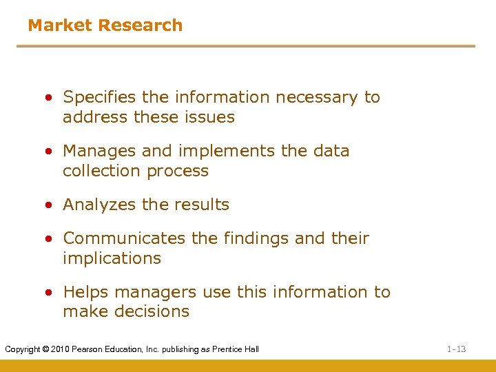 Market Research • Specifies the information necessary to address these issues • Manages and