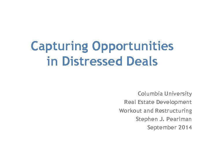 Capturing Opportunities in Distressed Deals Columbia University Real