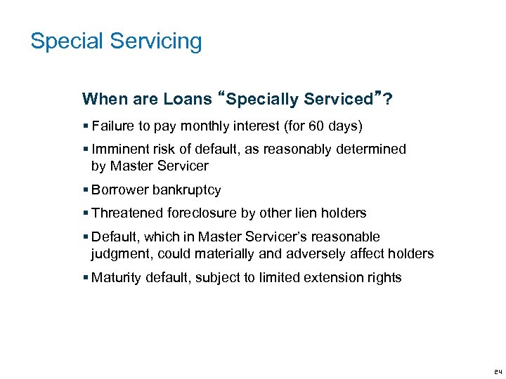 Special Servicing When are Loans “Specially Serviced”? § Failure to pay monthly interest (for