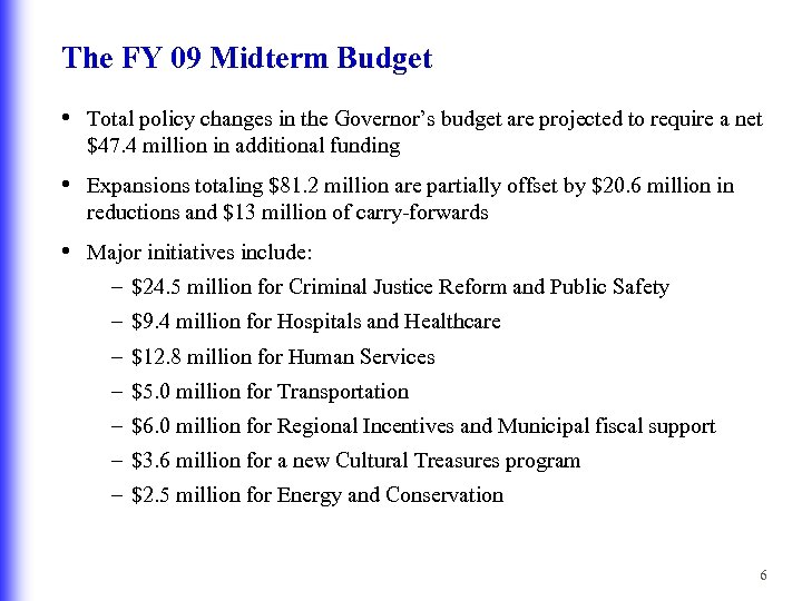 The FY 09 Midterm Budget • Total policy changes in the Governor’s budget are