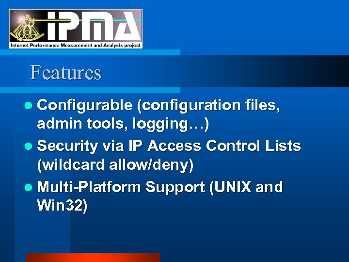 Features l Configurable (configuration files, admin tools, logging…) l Security via IP Access Control