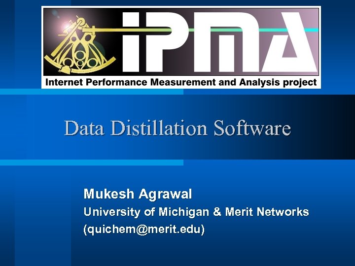 Data Distillation Software Mukesh Agrawal University of Michigan & Merit Networks (quichem@merit. edu) 