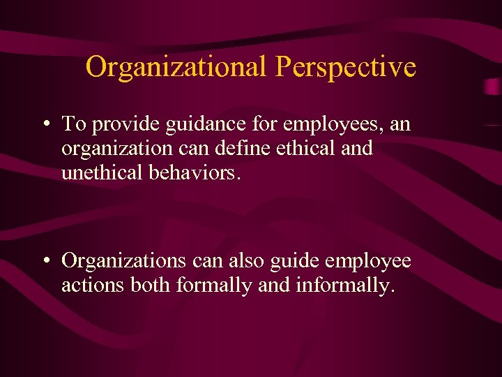 Organizational Perspective • To provide guidance for employees, an organization can define ethical and